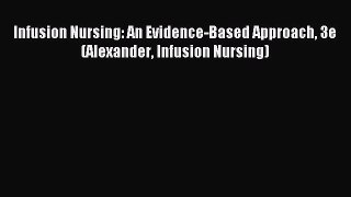 Read Infusion Nursing: An Evidence-Based Approach 3e (Alexander Infusion Nursing) Ebook Free
