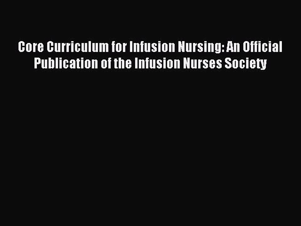 Read Core Curriculum for Infusion Nursing: An Official Publication of the Infusion Nurses Society