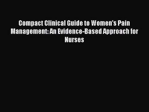 Read Compact Clinical Guide to Women's Pain Management: An Evidence-Based Approach for Nurses