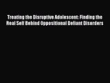 [Read book] Treating the Disruptive Adolescent: Finding the Real Self Behind Oppositional Defiant