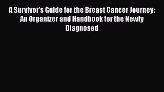 [Read book] A Survivor's Guide for the Breast Cancer Journey: An Organizer and Handbook for