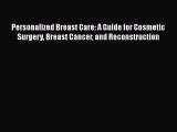 [Read book] Personalized Breast Care: A Guide for Cosmetic Surgery Breast Cancer and Reconstruction