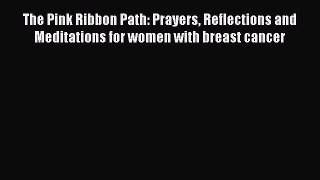 [Read book] The Pink Ribbon Path: Prayers Reflections and Meditations for women with breast