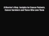 [Read book] A Warrior's Way:  Insights for Cancer Patients Cancer Survivors and Those Who Love