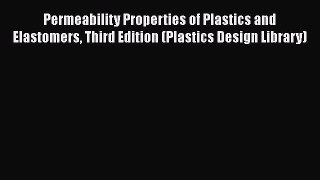 [Read Book] Permeability Properties of Plastics and Elastomers Third Edition (Plastics Design