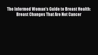 [Read book] The Informed Woman's Guide to Breast Health: Breast Changes That Are Not Cancer