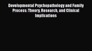 [Read book] Developmental Psychopathology and Family Process: Theory Research and Clinical