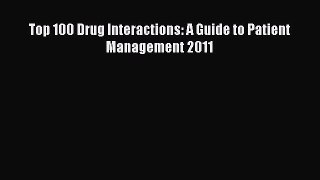 Download Top 100 Drug Interactions: A Guide to Patient Management 2011 PDF Online