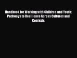 [Read book] Handbook for Working with Children and Youth: Pathways to Resilience Across Cultures