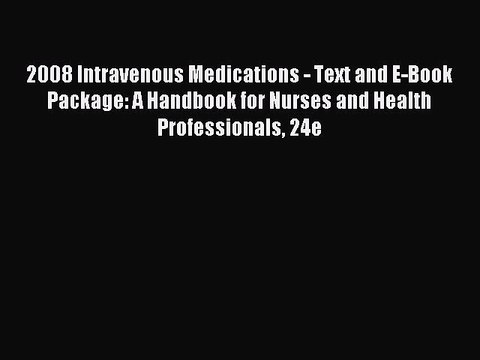 Read 2008 Intravenous Medications - Text and E-Book Package: A Handbook for Nurses and Health