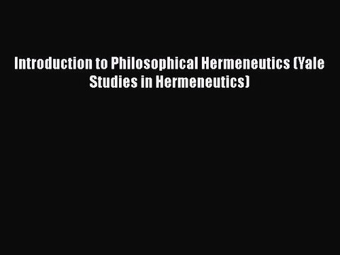 Read Introduction to Philosophical Hermeneutics (Yale Studies in Hermeneutics) Ebook