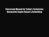 [Read Book] Classroom Manual for Today's Technician: Automotive Engine Repair & Rebuilding