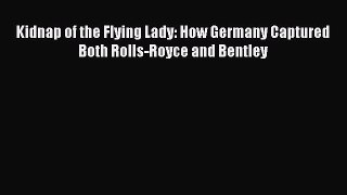 [Read Book] Kidnap of the Flying Lady: How Germany Captured Both Rolls-Royce and Bentley  EBook