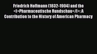 Read Friedrich Hoffmann (1832-1904) and the Pharmaceutische Rundschau: A Contribution