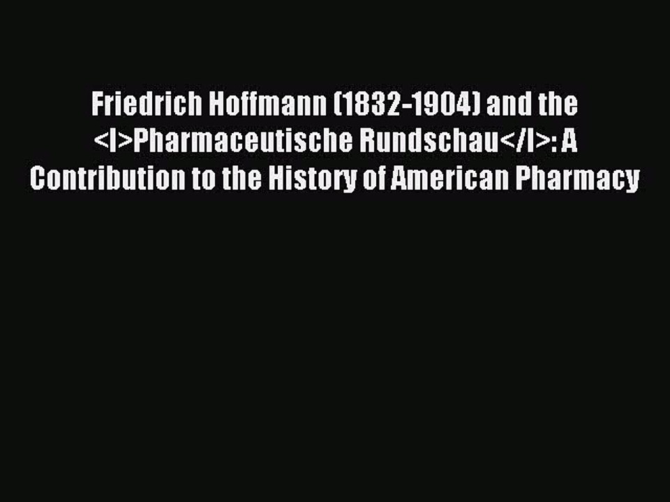 Read Friedrich Hoffmann (1832-1904) and the <I>Pharmaceutische Rundschau</I>: A Contribution