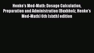 Read Henke's Med-Math: Dosage Calculation Preparation and Administration (Buxhholz Henke's