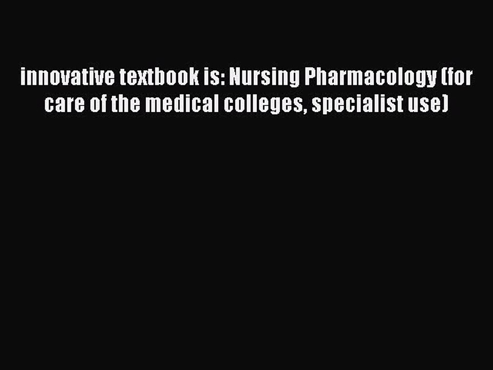 Read innovative textbook is: Nursing Pharmacology (for care of the medical colleges specialist