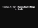 [Read Book] Gunships: The Story of Spooky Shadow Stinger and Spectre  Read Online