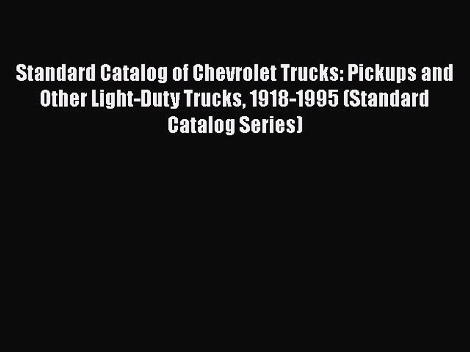 [Read Book] Standard Catalog of Chevrolet Trucks: Pickups and Other Light-Duty Trucks 1918-1995