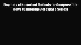 [Read Book] Elements of Numerical Methods for Compressible Flows (Cambridge Aerospace Series)