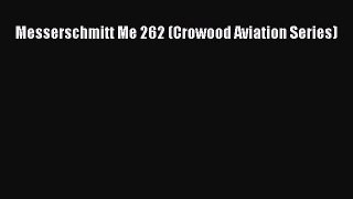 [Read Book] Messerschmitt Me 262 (Crowood Aviation Series)  EBook