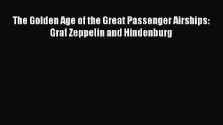 [Read Book] The Golden Age of the Great Passenger Airships: Graf Zeppelin and Hindenburg Free