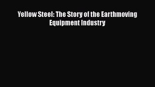 [Read Book] Yellow Steel: The Story of the Earthmoving Equipment Industry  EBook