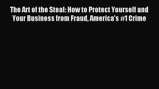 Read The Art of the Steal: How to Protect Yourself and Your Business from Fraud America's #1
