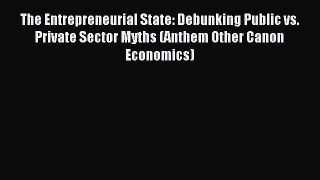 Read The Entrepreneurial State: Debunking Public vs. Private Sector Myths (Anthem Other Canon