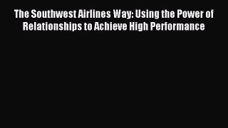 Read The Southwest Airlines Way: Using the Power of Relationships to Achieve High Performance