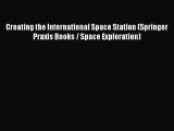 [Read Book] Creating the International Space Station (Springer Praxis Books / Space Exploration)