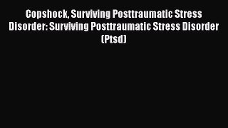 [Read book] Copshock Surviving Posttraumatic Stress Disorder: Surviving Posttraumatic Stress