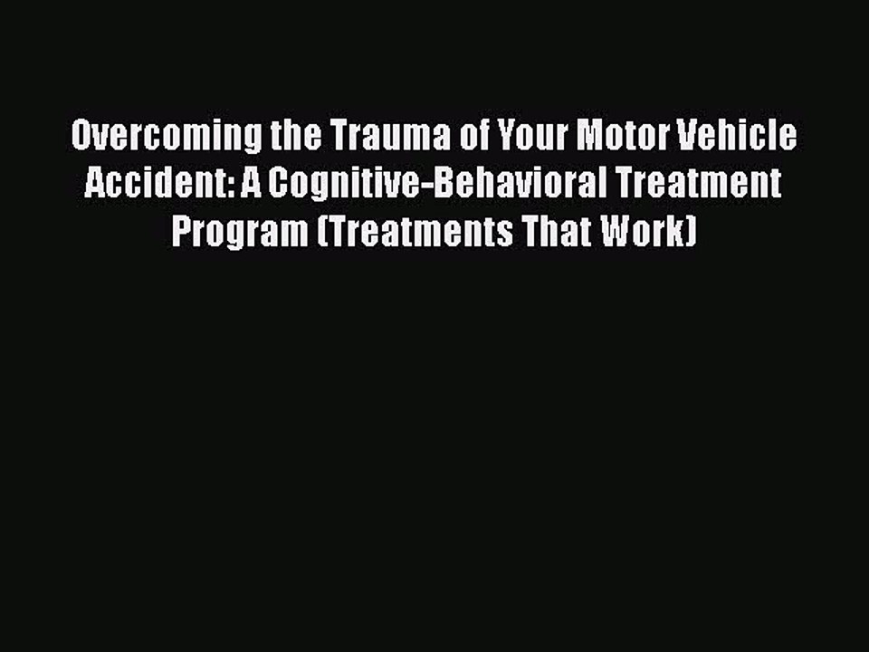 [Read book] Overcoming the Trauma of Your Motor Vehicle Accident: A Cognitive-Behavioral Treatment
