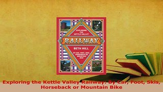PDF  Exploring the Kettle Valley Railway By Car Foot Skis Horseback or Mountain Bike Download Full Ebook