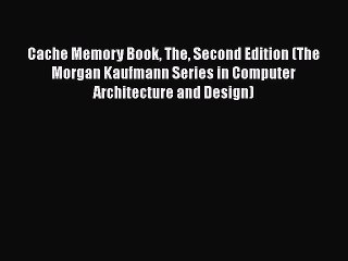 [Read Book] Cache Memory Book The Second Edition (The Morgan Kaufmann Series in Computer Architecture