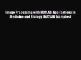 [Read Book] Image Processing with MATLAB: Applications in Medicine and Biology (MATLAB Examples)