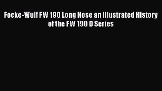 [Read Book] Focke-Wulf FW 190 Long Nose an Illustrated History of the FW 190 D Series  Read