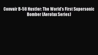 [Read Book] Convair B-58 Hustler: The World's First Supersonic Bomber (Aerofax Series)  Read