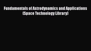 [Read Book] Fundamentals of Astrodynamics and Applications (Space Technology Library)  EBook