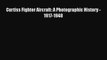 [Read Book] Curtiss Fighter Aircraft: A Photographic History - 1917-1948  Read Online