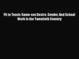 Download Fit to Teach: Same-sex Desire Gender And School Work in the Twentieth Century PDF