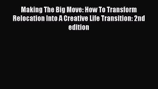 [Read book] Making The Big Move: How To Transform Relocation Into A Creative Life Transition:
