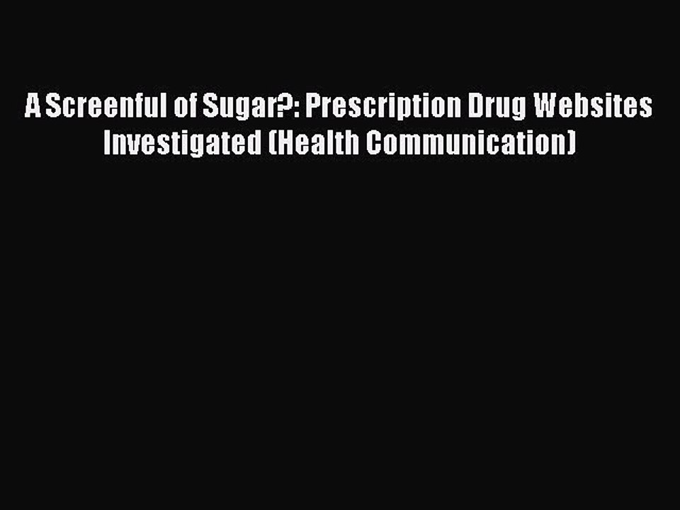 Download A Screenful of Sugar?: Prescription Drug Websites Investigated (Health Communication)