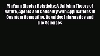 [Read book] YinYang Bipolar Relativity: A Unifying Theory of Nature Agents and Causality with