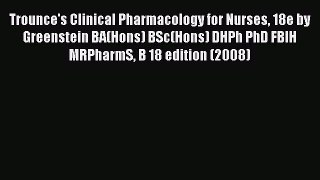 Read Trounce's Clinical Pharmacology for Nurses 18e by Greenstein BA(Hons) BSc(Hons) DHPh PhD