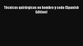 Read Técnicas quirúrgicas en hombro y codo (Spanish Edition) Ebook Free