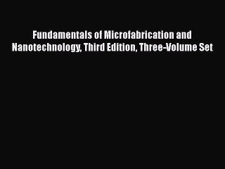 [Read Book] Fundamentals of Microfabrication and Nanotechnology Third Edition Three-Volume