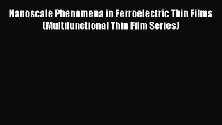 [Read Book] Nanoscale Phenomena in Ferroelectric Thin Films (Multifunctional Thin Film Series)