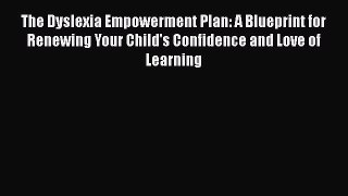 [Read book] The Dyslexia Empowerment Plan: A Blueprint for Renewing Your Child's Confidence