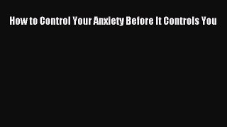 [Read book] How To Control Your Anxiety Before It Controls You [PDF] Full Ebook